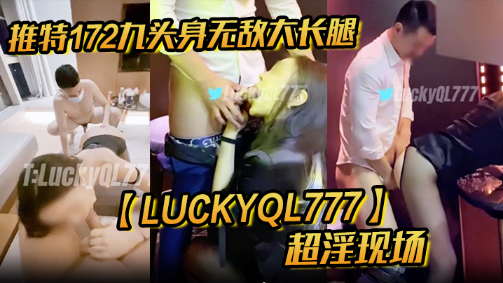 推特172九头身无敌大长腿【LuckyQL777】超淫现场，大型群P淫乱性轰趴国内AV实录-tan