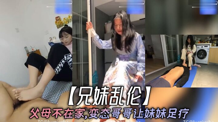 [兄妹乱伦]父母不在家,变态哥哥让妹妹足疗，妹妹边看手机学习边满足哥哥欲望