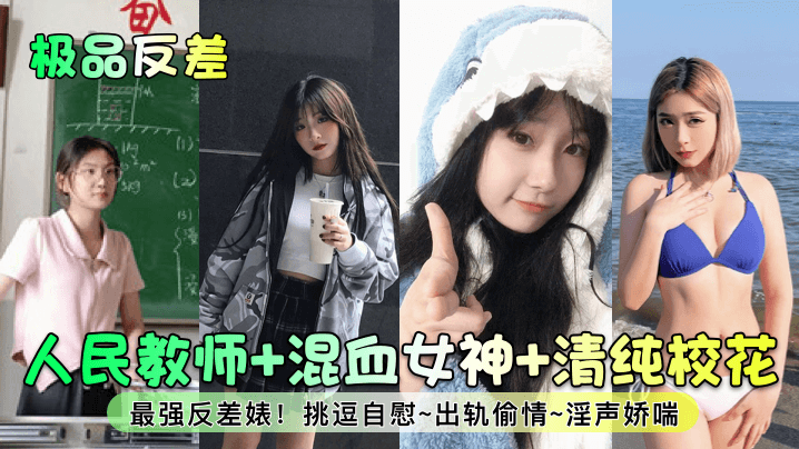 【极品反差】人民教师+混血女神+清纯校花！最强反差婊！挑逗自慰~出轨偷情~淫声娇喘~-tan