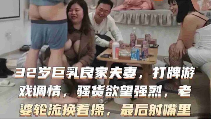 32岁巨乳良家换妻系列，打牌游戏调情骚货欲望强烈，老婆轮流海报剧照