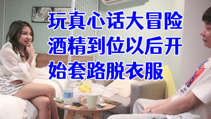 经典渣男套路成都大学妹子，开始只说玩真心话大冒险，酒精到位以后开始套路脱衣服，最后成功推倒插入，字幕已加-tan